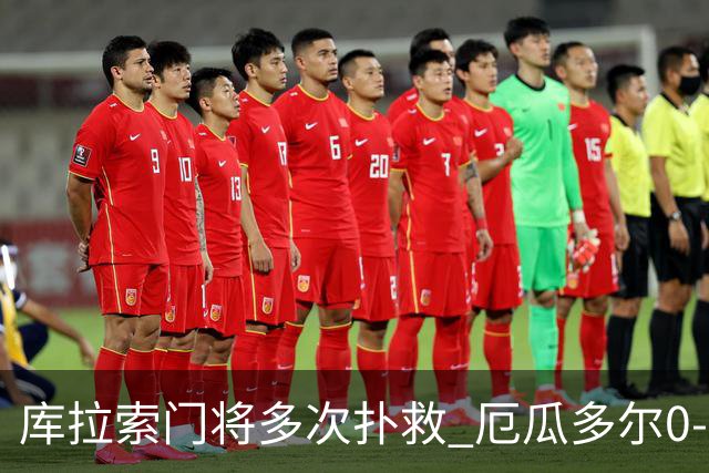 库拉索门将多次扑救 厄瓜多尔0-0战平库拉索